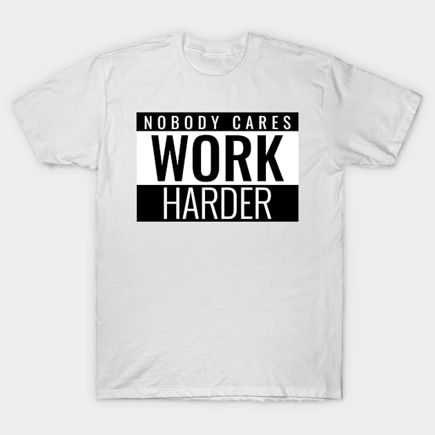 Nobody Cares Work Harder Motivational T-Shirt by amitsurti